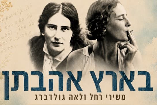 בארץ אהבתן -משירי רחל ולאה גולדברג